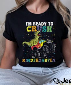 I'm Ready To Crush Kindergarten T Rex Monster shirt