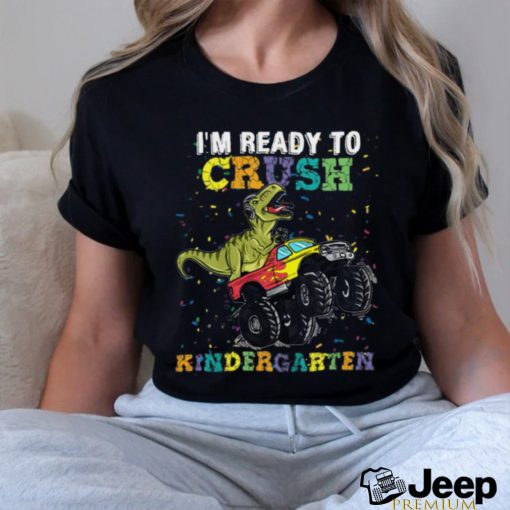 I’m Ready To Crush Kindergarten T Rex Monster shirt