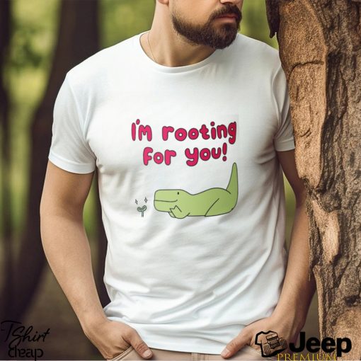 I’m Rooting For You Shirt