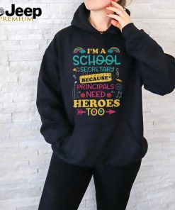 Im School Secretary Because Principals Need Heroes Too Staff T Shirt