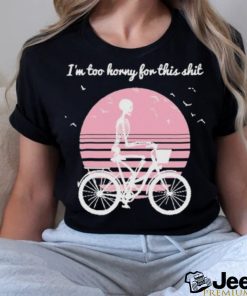 I’m Too Horny For This Shit Cycling Skeleton shirt