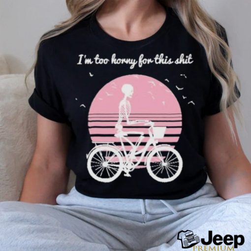 I’m Too Horny For This Shit Cycling Skeleton shirt