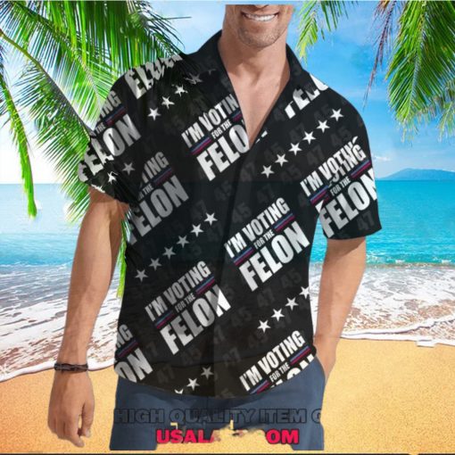 I’m Voting For The Felon 45 47 Hawaiian Shirt