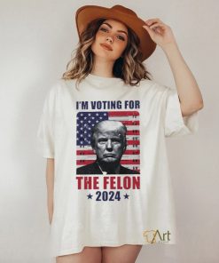 I'm Voting For The Felon T Shirt