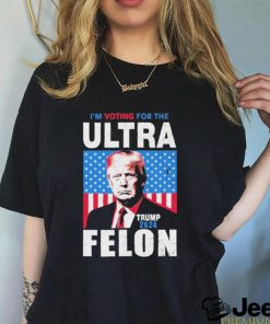 I’m Voting For The Ultra Felon Donald Trump 2024 America T Shirt