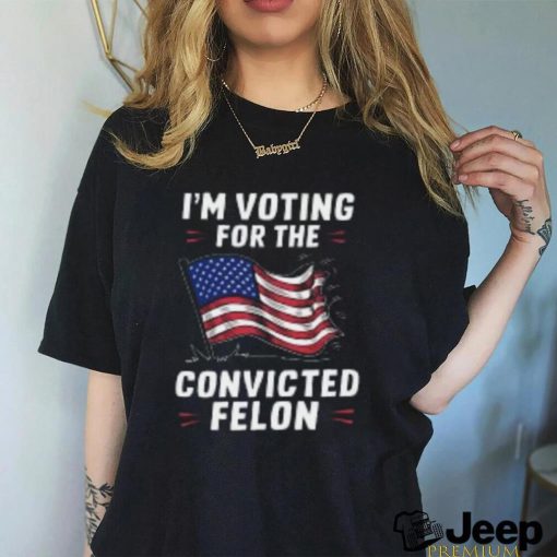 I’m Voting for a Felon in 2024 Convicted Felon USA Flag T Shirt