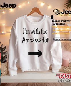 I’m With The Ambassador Shirt