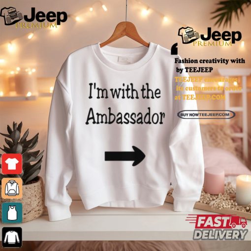 I’m With The Ambassador Shirt