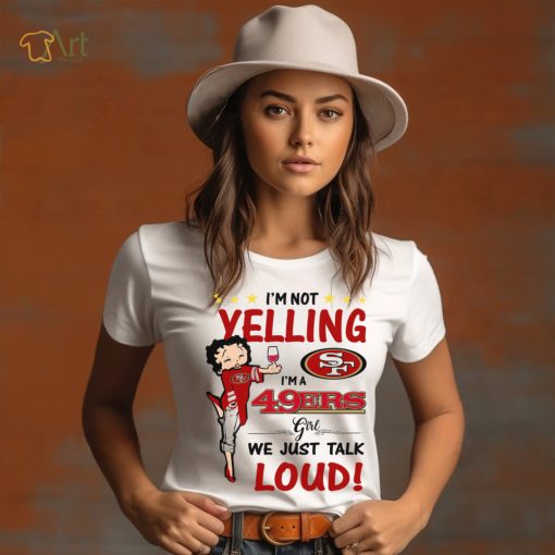 I’m Yelling I’m A 49ers Girl We Just Talk Loud Shirt