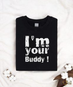 I'm Your Buddy T Shirt