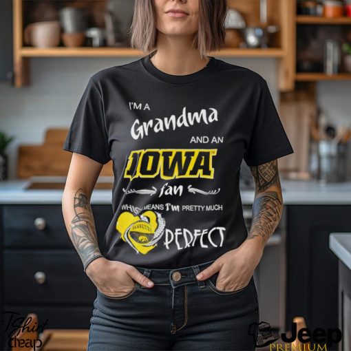 I’m a grandma and an Iowa fan which means I’m pretty much perfect shirt