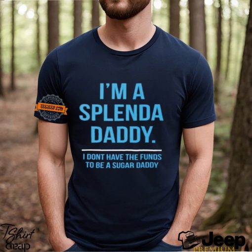 I’m a splenda daddy shirt