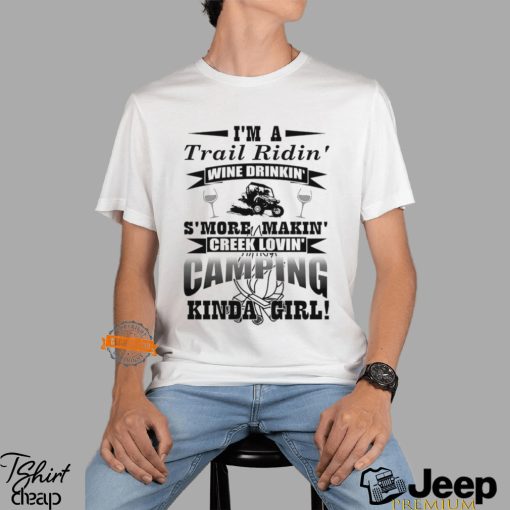 I’m a trail ridin’ wine drinkin’ s’more makin’ creek lovin’ camping kinda girl shirt