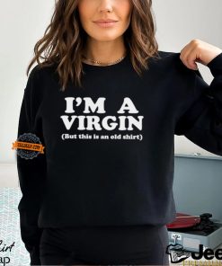 I’m a virgin but this is an old shirt shirt