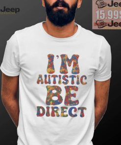 I’m autistic be direct shirt