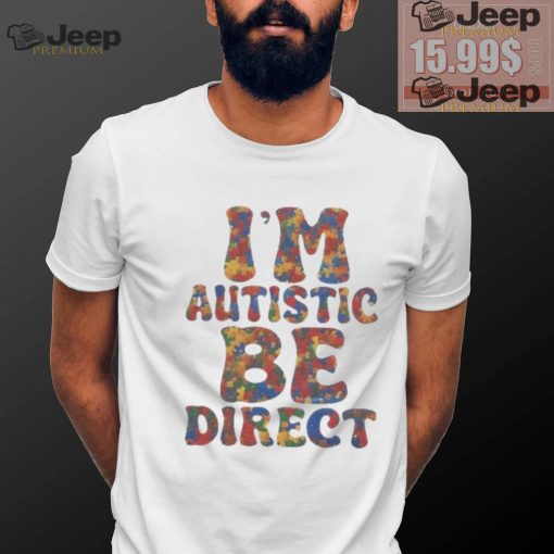 I’m autistic be direct shirt