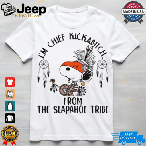I’m chief kick a bitch from the slapahoe tribe Snoopy native shirt