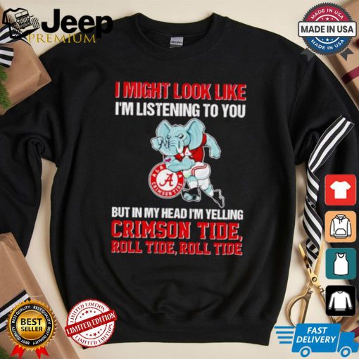 I’m listening to you but in my head I’m yelling Alabama Crimson Tide shirt