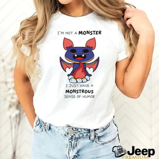 I’m not a monster I just have a monstrous sense of humor shirt