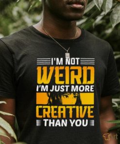 I’m not weird i’m just more creative than you anime t shirt