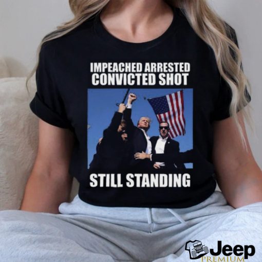 Impeached Arrested Convinced Shot Still Standing T Shirt