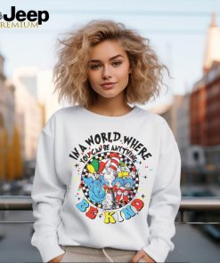 In A World Where You Can Be Anything Be Kind shirt