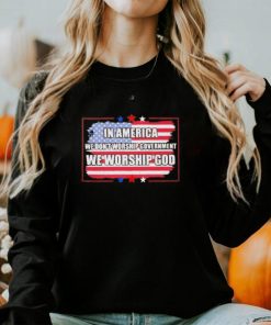 In America we don’t worship Government we worship God flag shirt