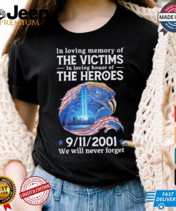 In Loving Memory Of The Victims In Loving Honor Of The Heroes 9 11 2001 We Will Never Forget T Shirt