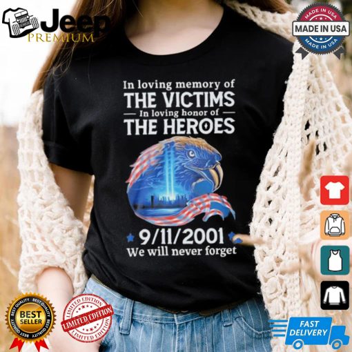 In Loving Memory Of The Victims In Loving Honor Of The Heroes 9 11 2001 We Will Never Forget T Shirt