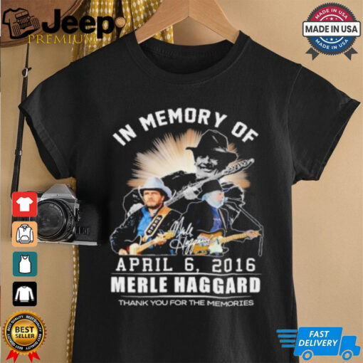 In Memory Of Merle Haggard April 6, 2016 Thank You For The Memories Shirt