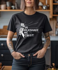 In milkshake we trust shirT