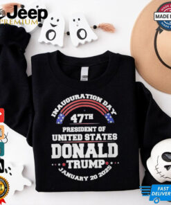 Inauguration Day 47th President Of United States Donald Trump January 20 2025 Shirt