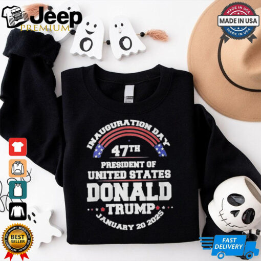 Inauguration Day 47th President Of United States Donald Trump January 20 2025 Shirt