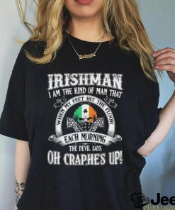 Irishman I Am The Kind Of Man That Each Morning The Devils Says Oh Craphe’s Up St Patrick’s Day Shirt