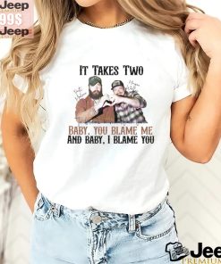 It Takes Two Baby You Blame Me shirt