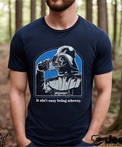 It ain’t easy being wheezy Darth Vader shirt