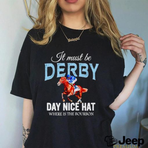 It must be derby day nice hat where is the bourbon Kentucky derby horse racing shirt