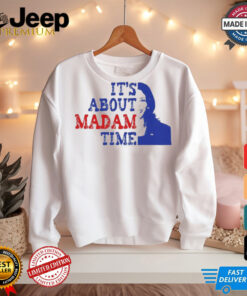 ItS About Madam Time Kamala Harris 2024 Shirt