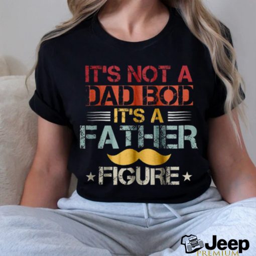 It_s not a dad bod it_s a father figure shirt