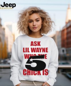 Itgirlstudioss Ask Lil Wayne Who The Chick Is Shirt