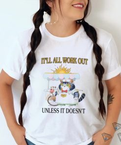 It'll All Work Out Unless It Doesn't Shirt