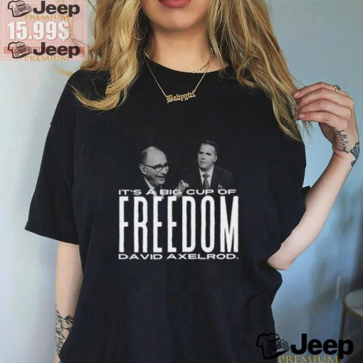 It’s A Big Cup A Freedom David Exelrod Shirt