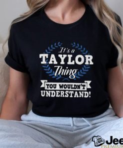 It’s A Taylor Thing You Wouldn’t Understand Name Shirt