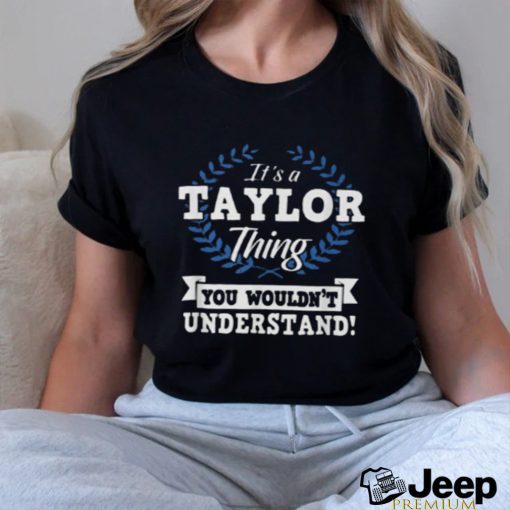 It’s A Taylor Thing You Wouldn’t Understand Name Shirt