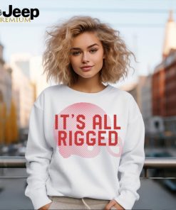 It’s All Rigged t shirt