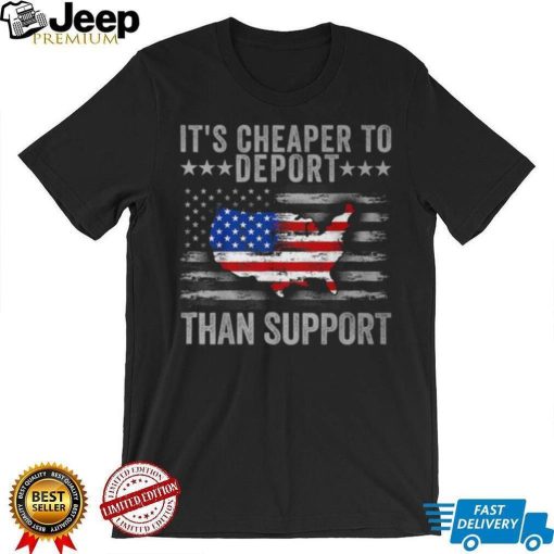 It's Cheaper To Deport Than Support T Shirt