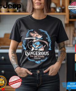 It’s Dangerous to Go Alone Take Me t shirt