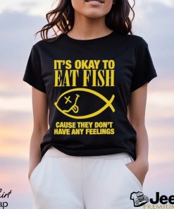 It’s Okay To Eat Fish Cause They Don’t Have Any Feelings Shirt