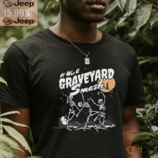 Its Was A Graveyard Smash Skeleton Halloween shirt