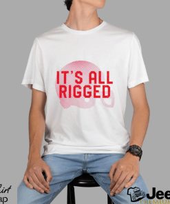 It’s all rigged shirt